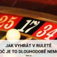 Jak vyhrát v ruletě a proč je to dlouhodobě nemožné